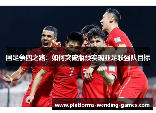 国足争四之路：如何突破瓶颈实现亚足联强队目标