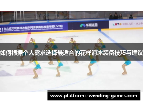 如何根据个人需求选择最适合的花样滑冰装备技巧与建议
