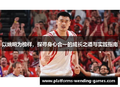 以姚明为榜样，探寻身心合一的成长之道与实践指南