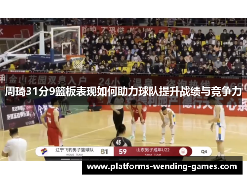 周琦31分9篮板表现如何助力球队提升战绩与竞争力
