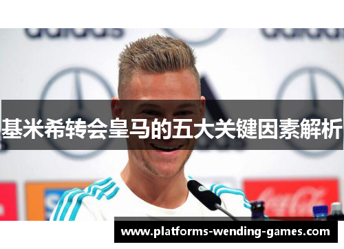 基米希转会皇马的五大关键因素解析