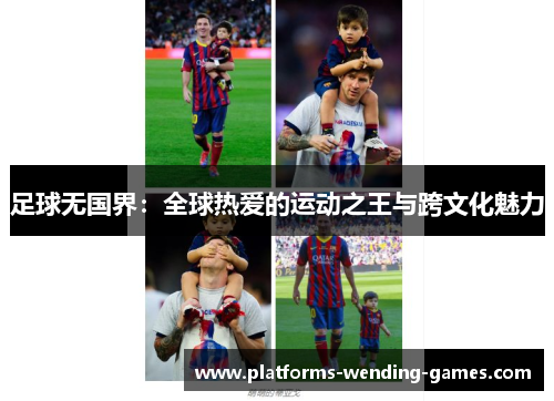 足球无国界：全球热爱的运动之王与跨文化魅力