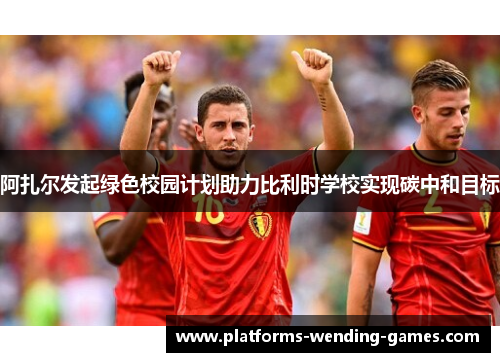 阿扎尔发起绿色校园计划助力比利时学校实现碳中和目标