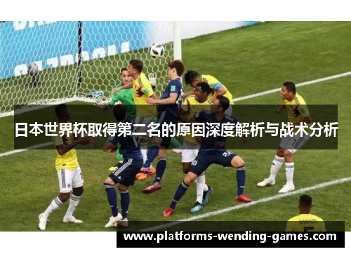 日本世界杯取得第二名的原因深度解析与战术分析