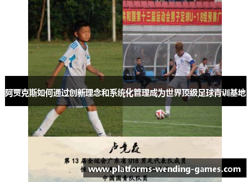 阿贾克斯如何通过创新理念和系统化管理成为世界顶级足球青训基地