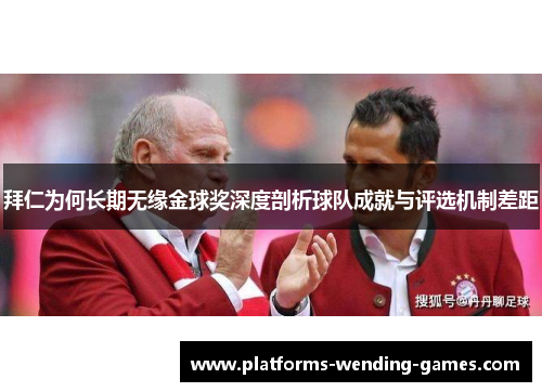 拜仁为何长期无缘金球奖深度剖析球队成就与评选机制差距
