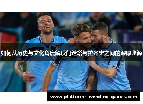 如何从历史与文化角度解读门迭塔与拉齐奥之间的深厚渊源
