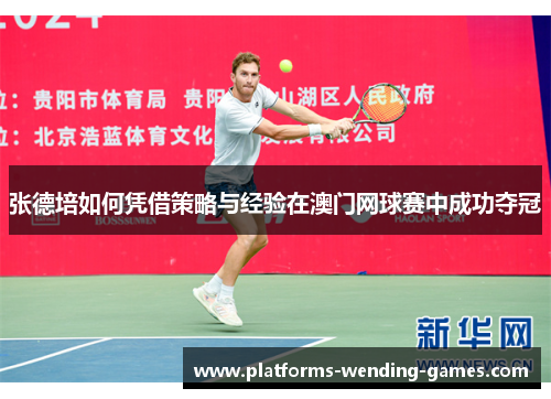 张德培如何凭借策略与经验在澳门网球赛中成功夺冠
