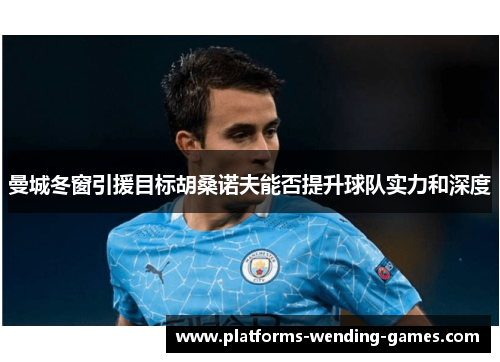 曼城冬窗引援目标胡桑诺夫能否提升球队实力和深度