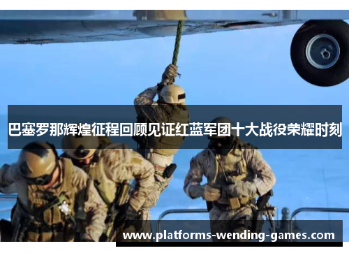 巴塞罗那辉煌征程回顾见证红蓝军团十大战役荣耀时刻