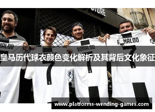 皇马历代球衣颜色变化解析及其背后文化象征