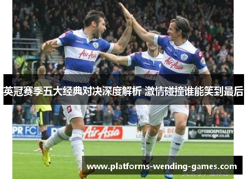 英冠赛季五大经典对决深度解析 激情碰撞谁能笑到最后