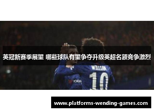 英冠新赛季展望 哪些球队有望争夺升级英超名额竞争激烈