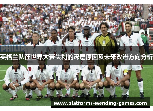 英格兰队在世界大赛失利的深层原因及未来改进方向分析