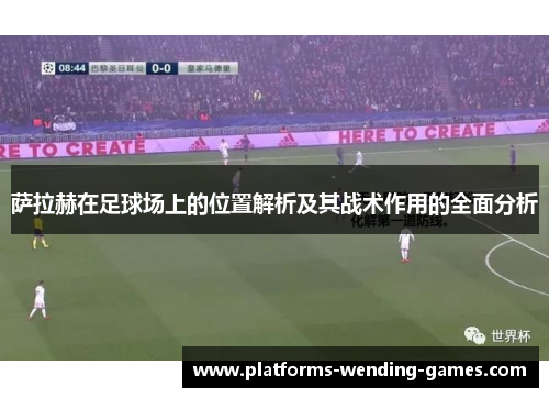 萨拉赫在足球场上的位置解析及其战术作用的全面分析