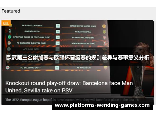 欧冠第三名附加赛与欧联杯晋级赛的规则差异与赛事意义分析 欧冠第三名附加赛与欧联杯晋级赛的规则差异与赛事意义分析