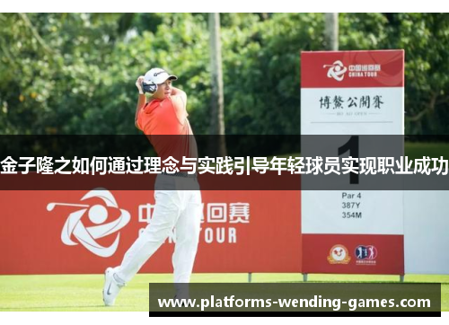 金子隆之如何通过理念与实践引导年轻球员实现职业成功