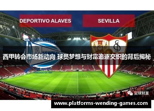 西甲转会市场新动向 球员梦想与财富追逐交织的背后揭秘