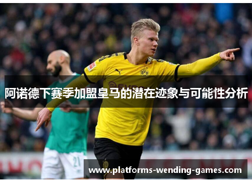 阿诺德下赛季加盟皇马的潜在迹象与可能性分析 阿诺德下赛季加盟皇马的潜在迹象与可能性分析